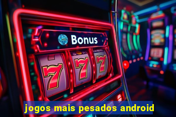 jogos mais pesados android